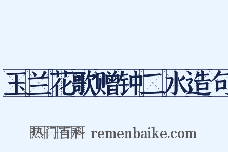 玉兰花歌赠钟二水造句是什么意思的图片